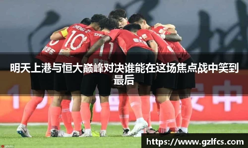 明天上港与恒大巅峰对决谁能在这场焦点战中笑到最后